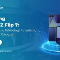 Samsung Galaxy Z Flip 7 Desain Ikonik, Teknologi Futuristik, dan Fitur AI Canggih