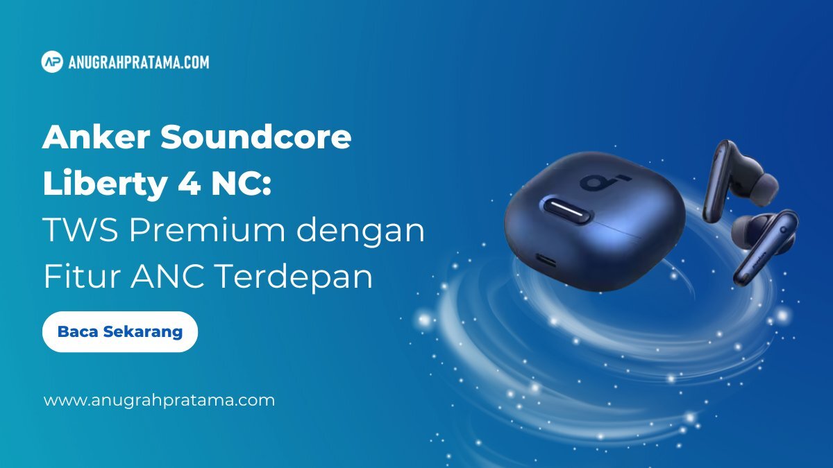 Anker Soundcore Liberty 4 NC: TWS Premium dengan Fitur ANC Terdepan